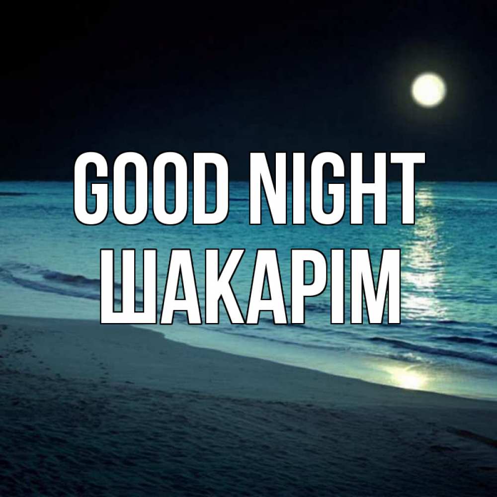 Greetings card с именем, ШАКАРІМ Good night нежное море ночью Greetings with text for free download 