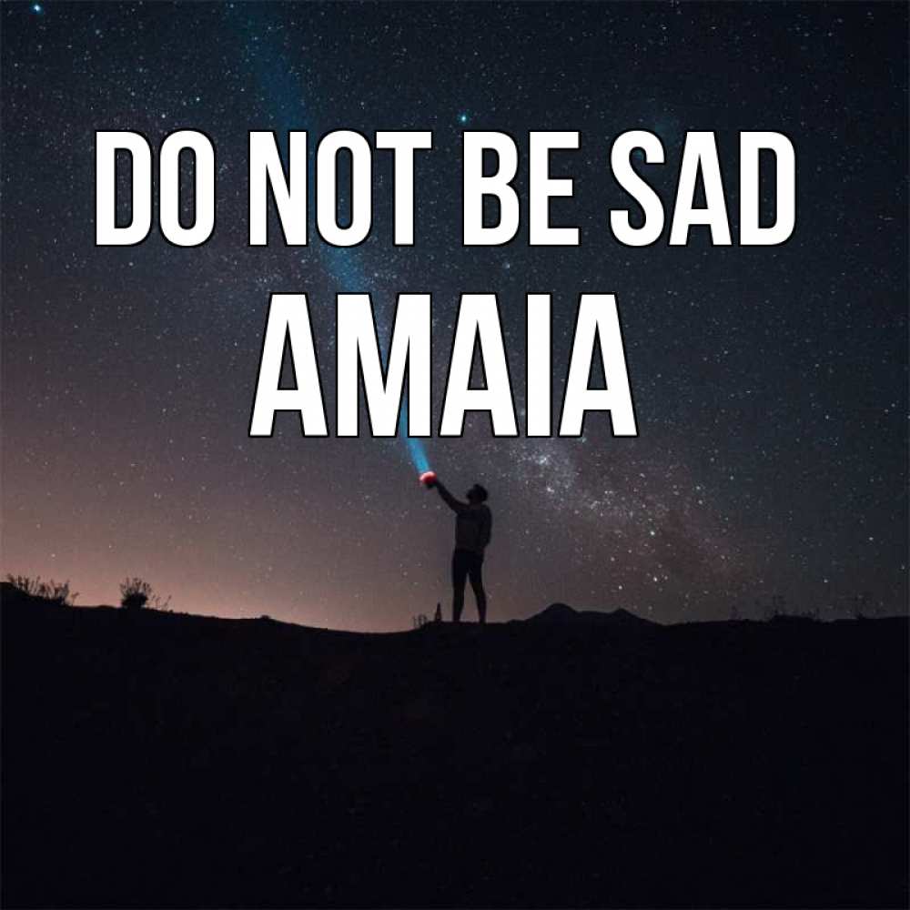 Greetings card с именем, Amaia Do not be sad луч света и млечный путь Greetings with text for free download 