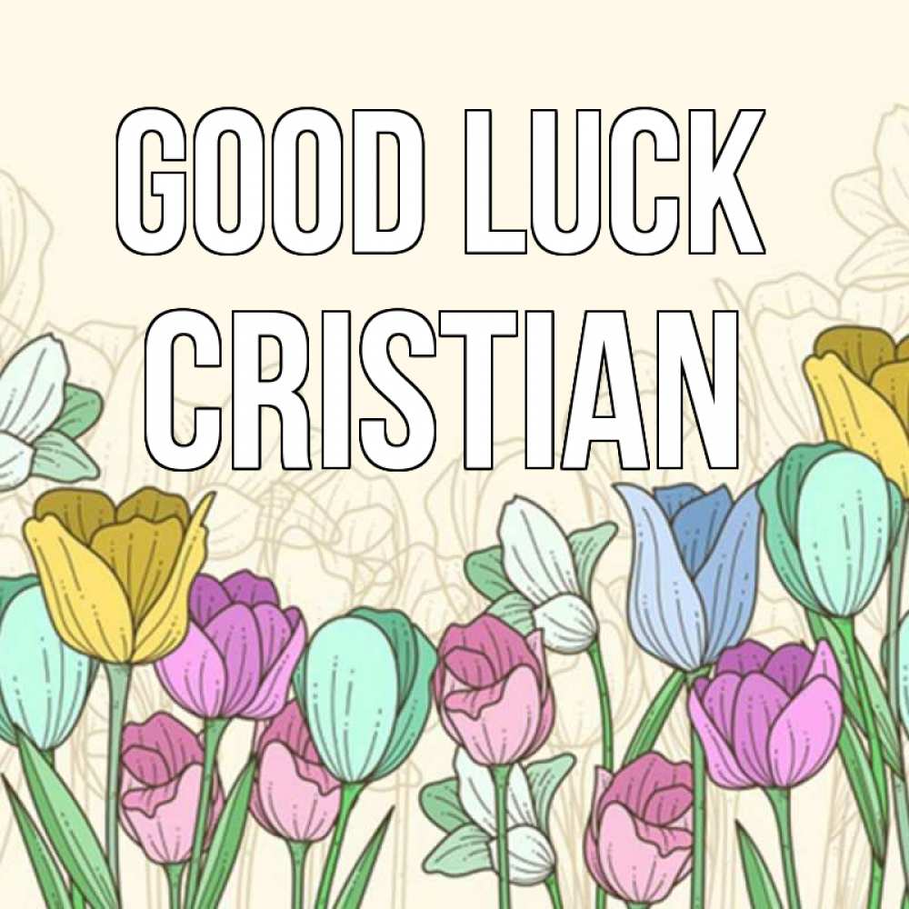 Greetings card с именем, Cristian Good luck тюльпаны Greetings with text for free download 