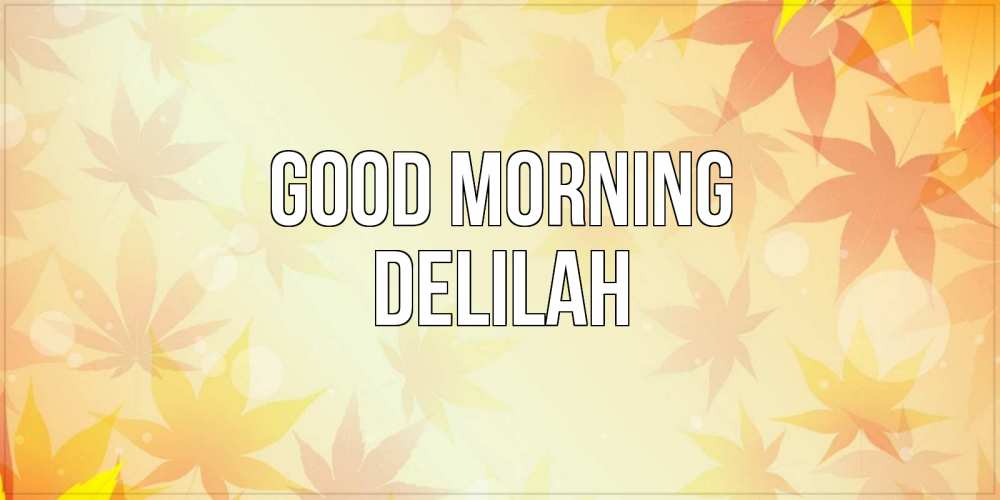 Greetings card с именем, Delilah Good morning доброе утро Greetings with text for free download 