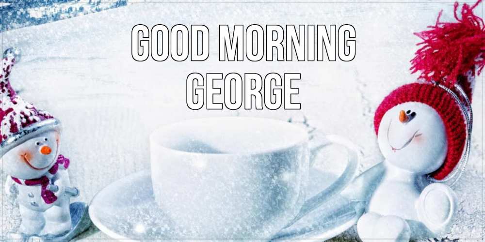 Greetings card с именем, George Good morning чаша замерзшая Greetings with text for free download 