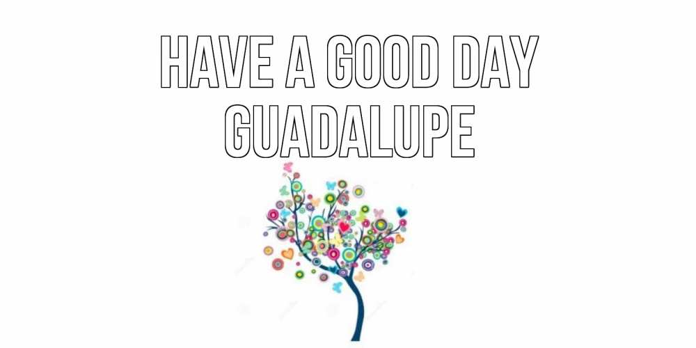 Greetings card с именем, Guadalupe Have a good day открытка на каждый день Greetings with text for free download 