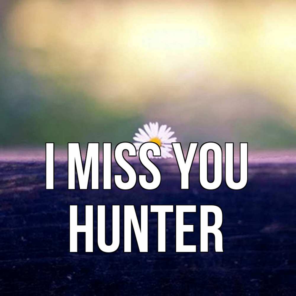 Greetings card с именем, Hunter I miss you приходи в гости Greetings with text for free download 