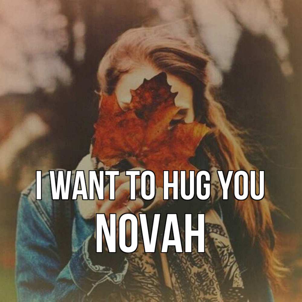 Greetings card с именем, Novah I want to hug you осеннее настроение и рыжая Greetings with text for free download 
