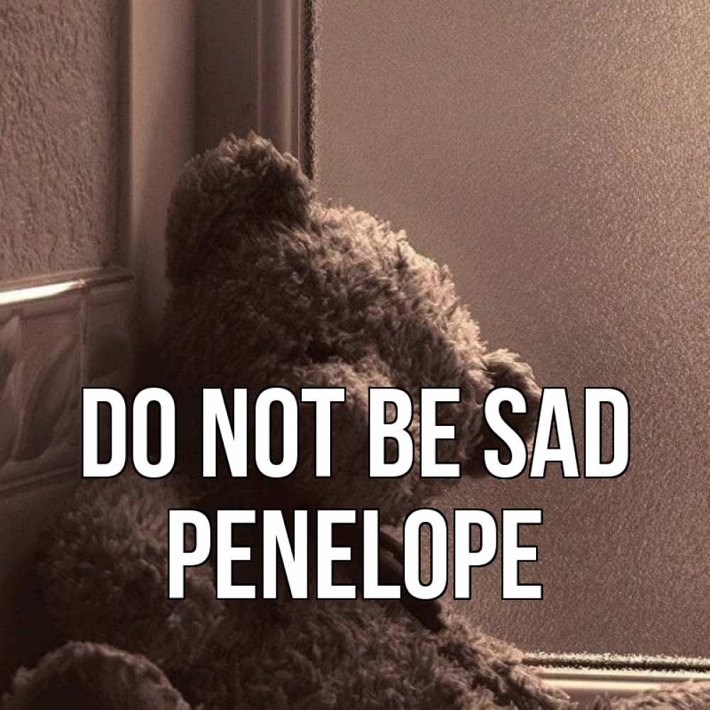 Greetings card с именем, Penelope Do not be sad стекол рефленое Greetings with text for free download 