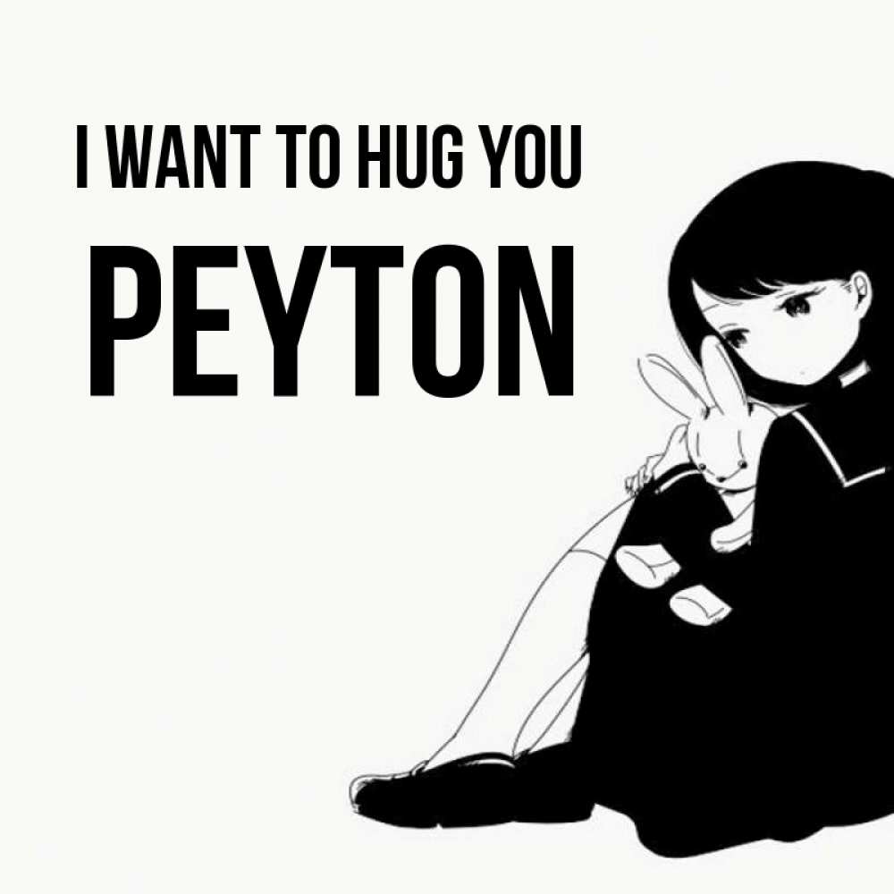 Greetings card с именем, Peyton I want to hug you чернобелая картнка Greetings with text for free download 