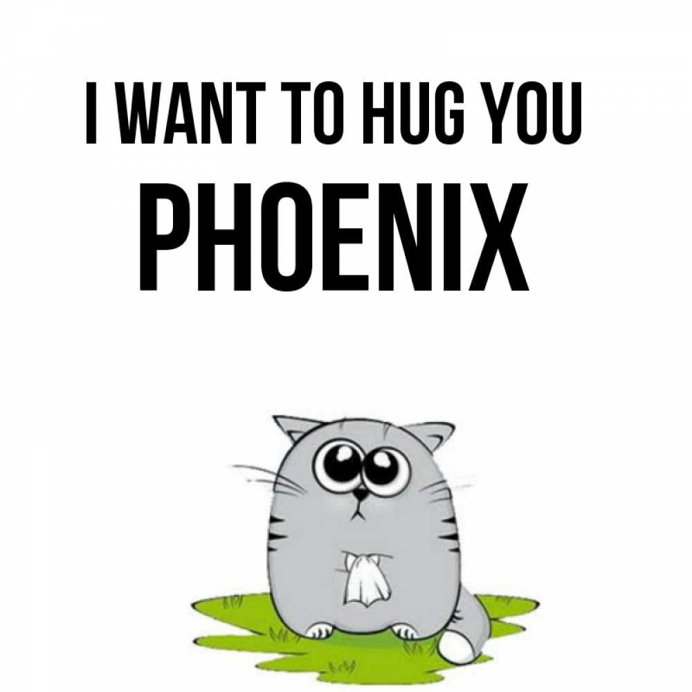 Greetings card с именем, Phoenix I want to hug you котик теребит платочек сидя на травке Greetings with text for free download 