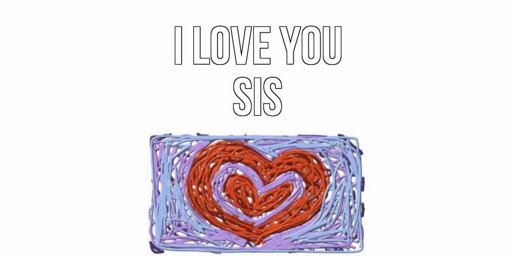 Greetings card с именем, sis I love you сердце Greetings with text for free download 