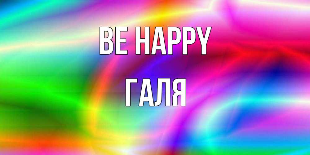 Greetings card с именем, Галя Be happy радуга Greetings with text for free download 