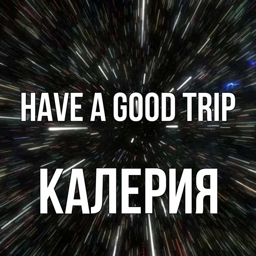 Greetings card с именем, Калерия Have a good trip туннель Greetings with text for free download 