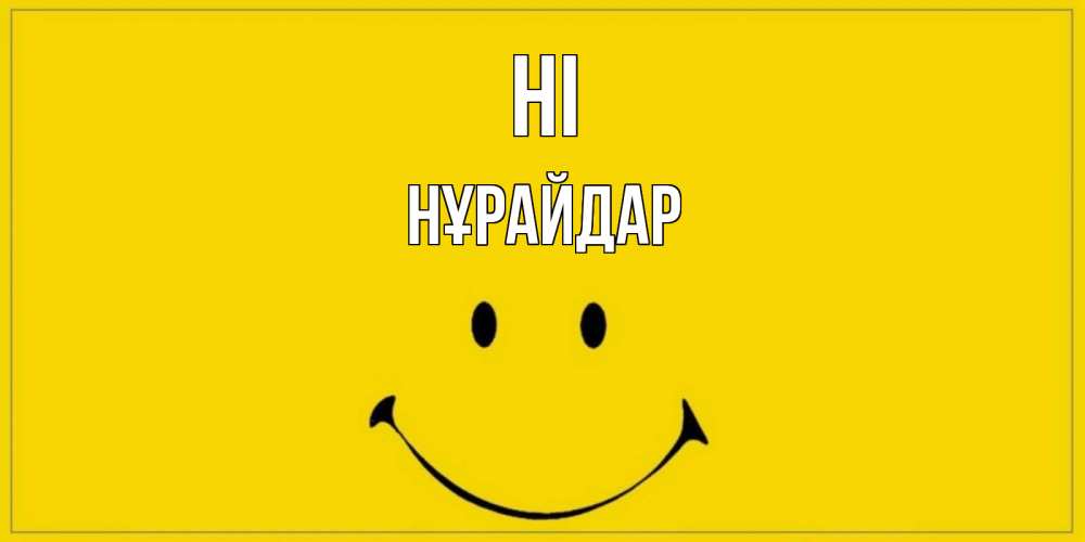 Greetings card с именем, НҰРАЙДАР Hi смайл Greetings with text for free download 