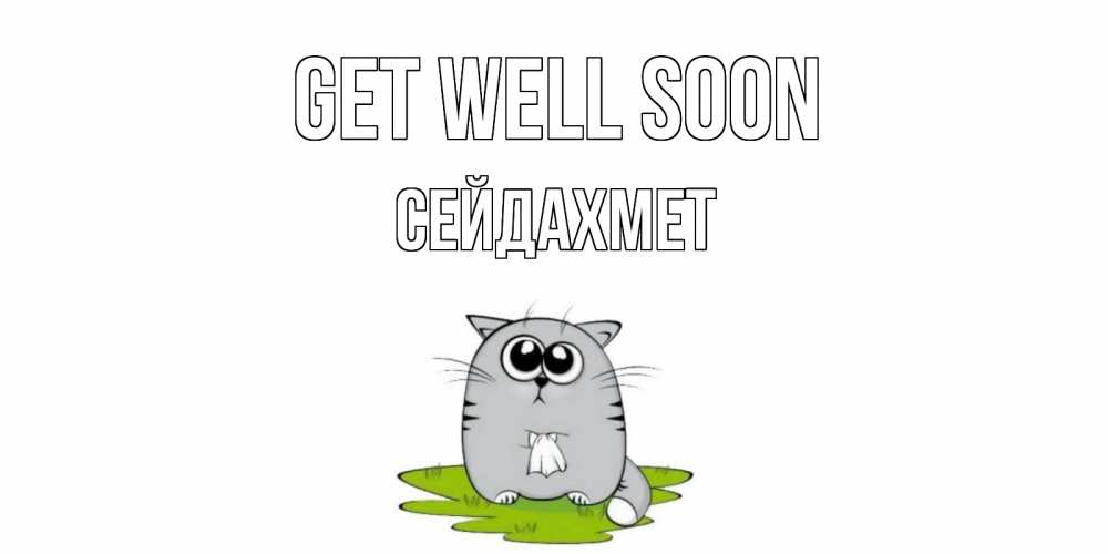 Greetings card с именем, СЕЙДАХМЕТ Get well soon кот и открытки про выздоровление Greetings with text for free download 