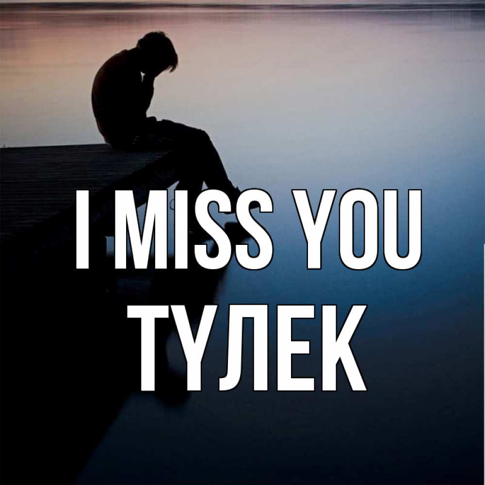 Greetings card с именем, ТҮЛЕК I miss you печаль Greetings with text for free download 