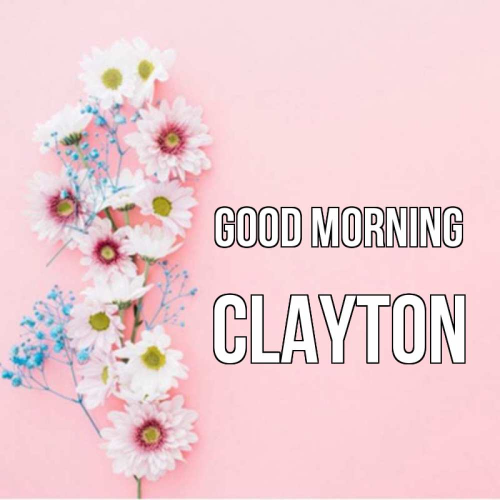 Greetings card с именем, Clayton Good morning цветы с подписью Greetings with text for free download 