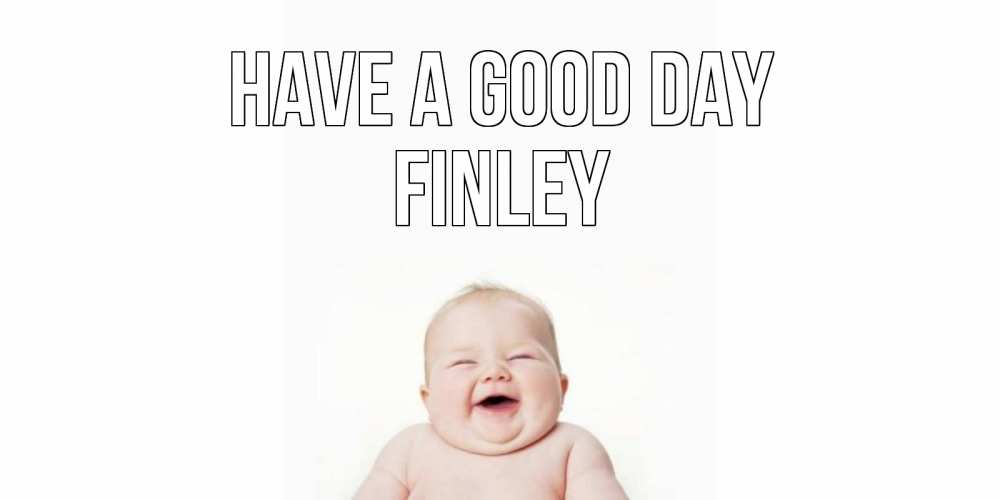 Greetings card с именем, Finley Have a good day открытка для поднятия настроения Greetings with text for free download 