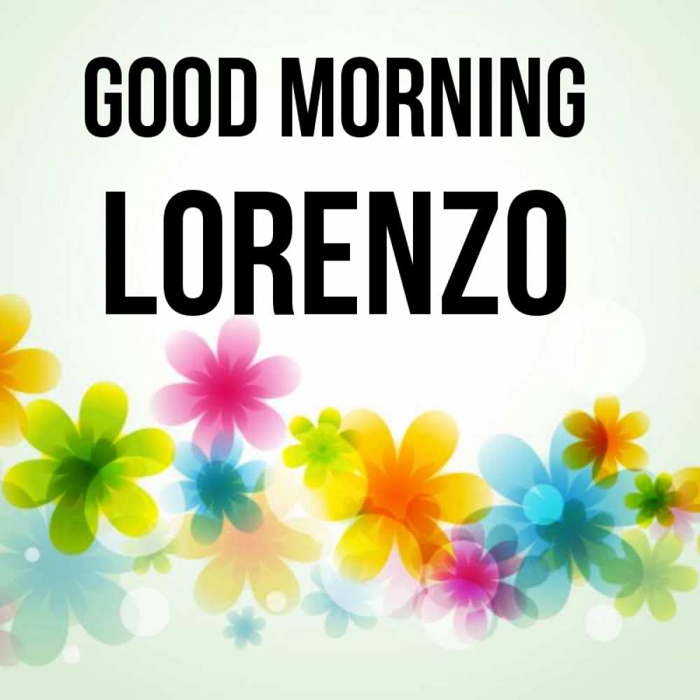 Greetings card с именем, Lorenzo Good morning позитивные цветочки Greetings with text for free download 