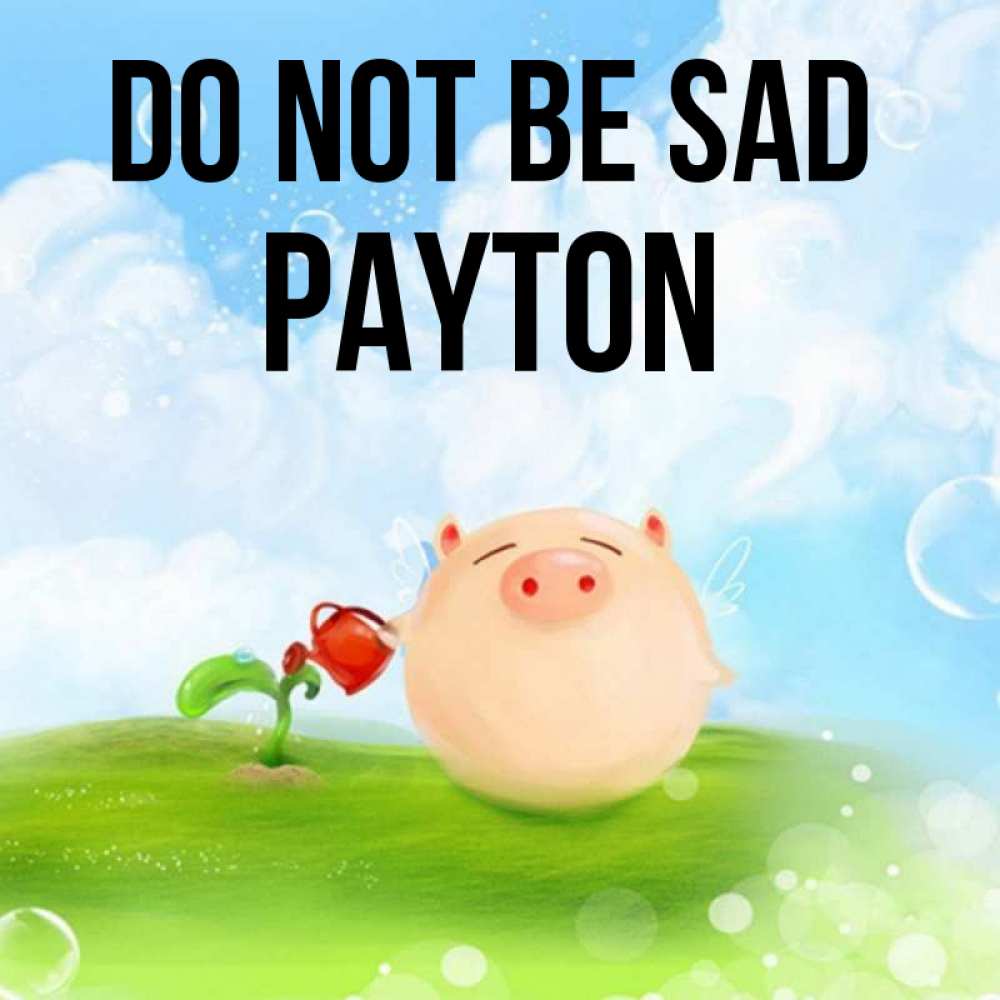Greetings card с именем, Payton Do not be sad поливает цветок порося Greetings with text for free download 