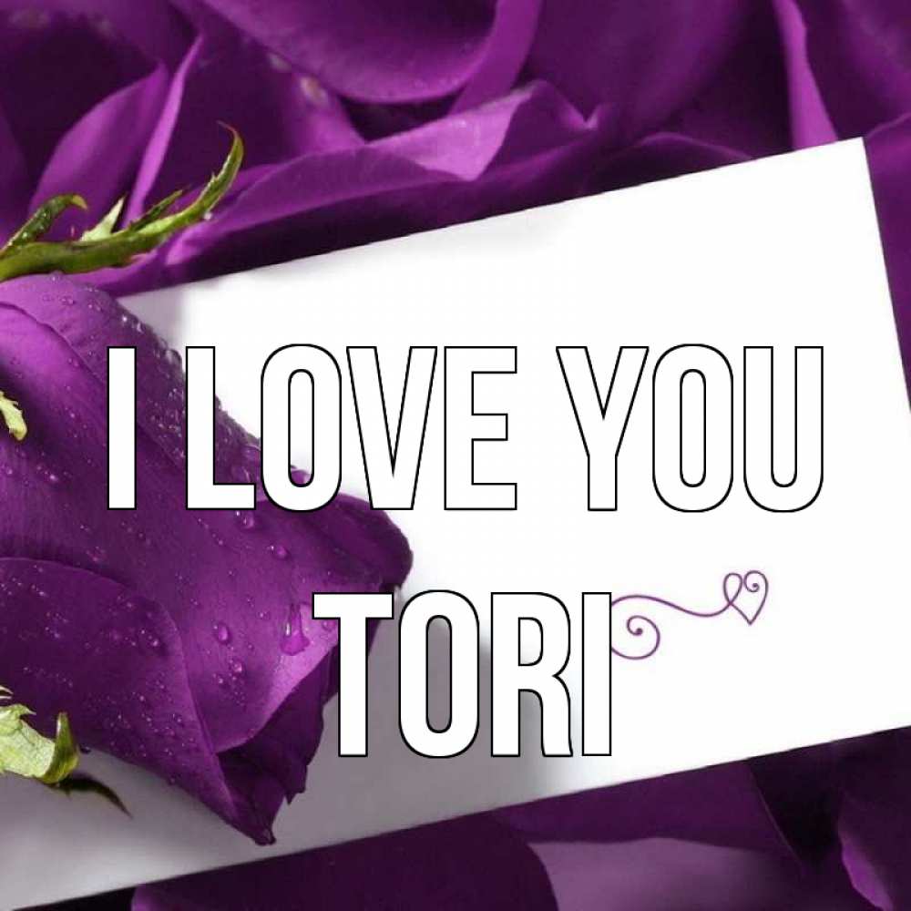 Greetings card с именем, Tori I love you роза Greetings with text for free download 