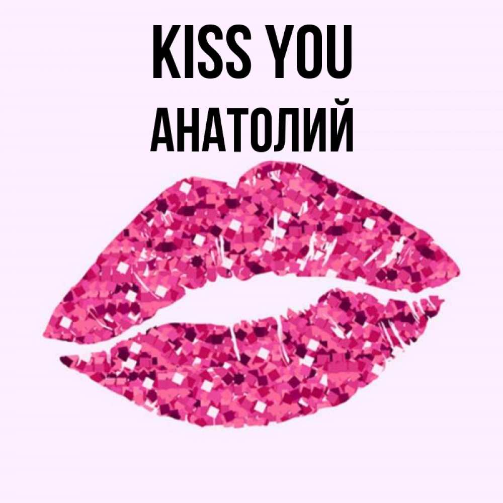 Greetings card с именем, Анатолий Kiss you открытка с женскими губами и поцелуем для парня Greetings with text for free download 