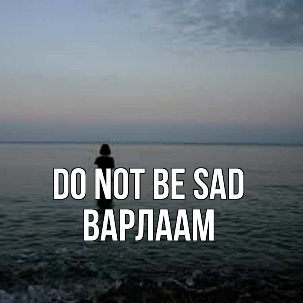 Greetings card с именем, Варлаам Do not be sad девушка Greetings with text for free download 
