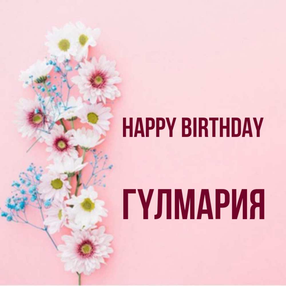 Greetings card с именем, ГҮЛМАРИЯ Happy Birthday Родная моя с днем рождения тебя картинка с цветами белыми и голубыми Greetings with text for free download 