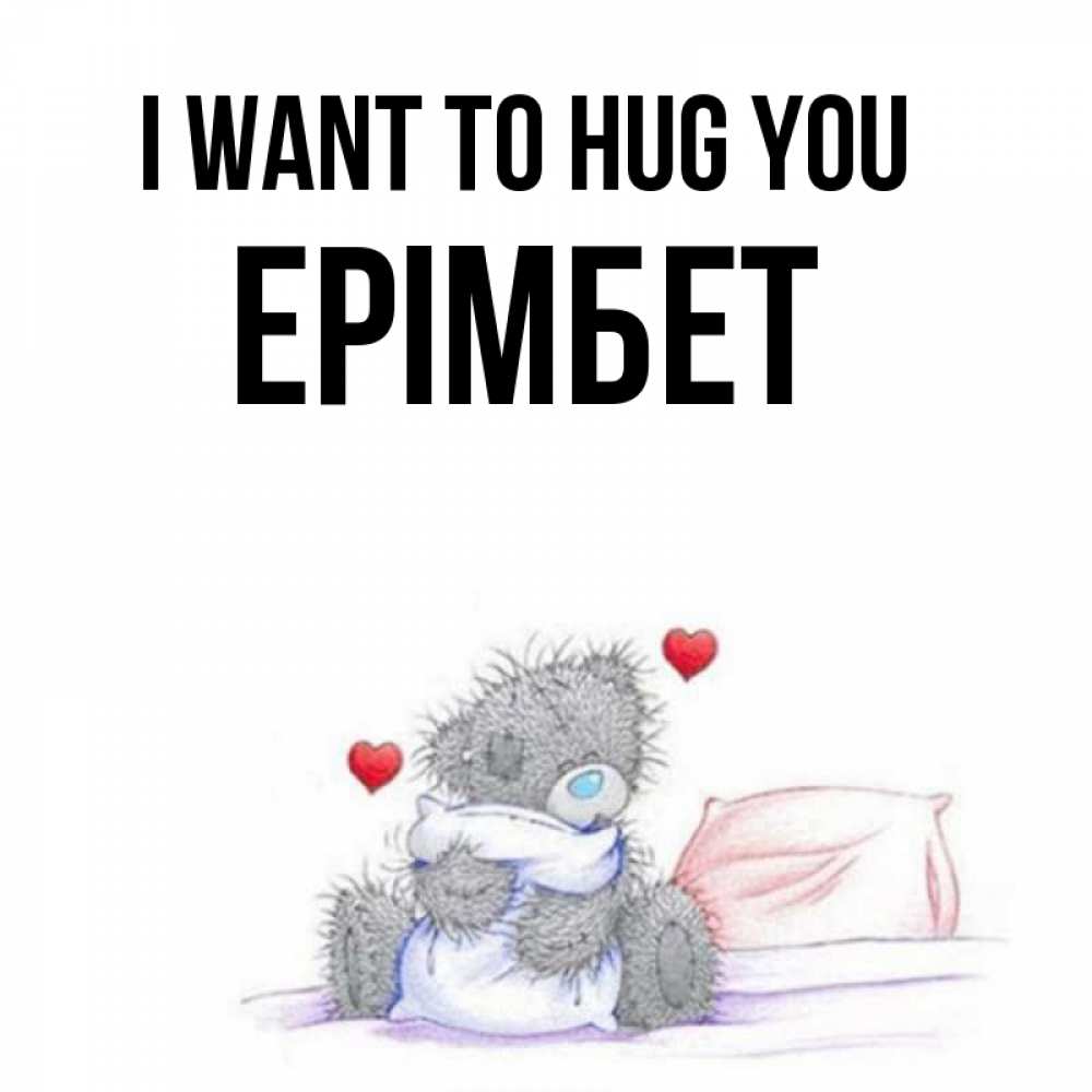 Greetings card с именем, Ерімбет I want to hug you сердечки мишка Тедди и кроватка Greetings with text for free download 