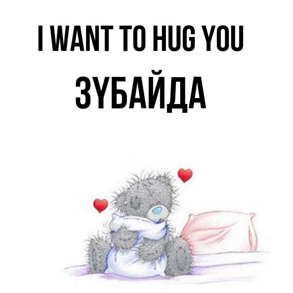 Greetings card с именем, ЗҮБАЙДА I want to hug you сердечки мишка Тедди и кроватка Greetings with text for free download 