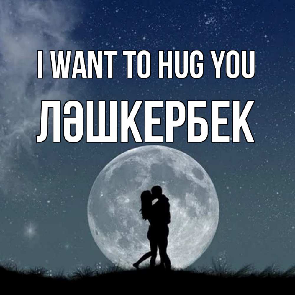 Greetings card с именем, ЛӘШКЕРБЕК I want to hug you сладкая парочка Greetings with text for free download 