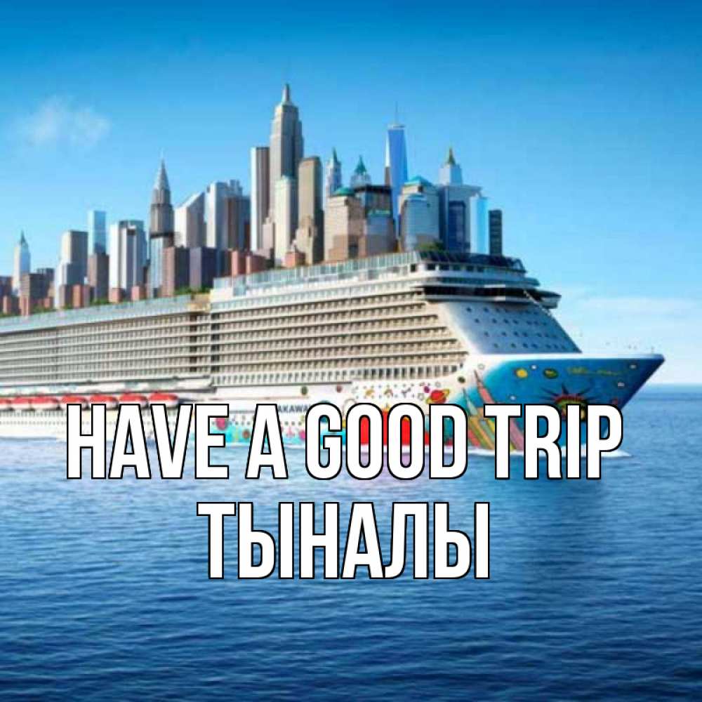 Greetings card с именем, ТЫНАЛЫ Have a good trip круизный лайнер с небоскребами Greetings with text for free download 