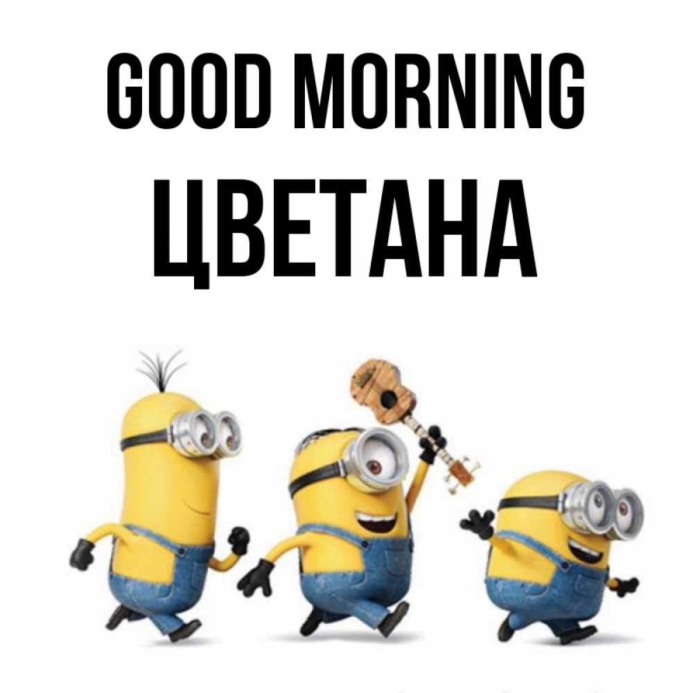 Greetings card с именем, Цветана Good morning миньоны и прекрасное утро Greetings with text for free download 