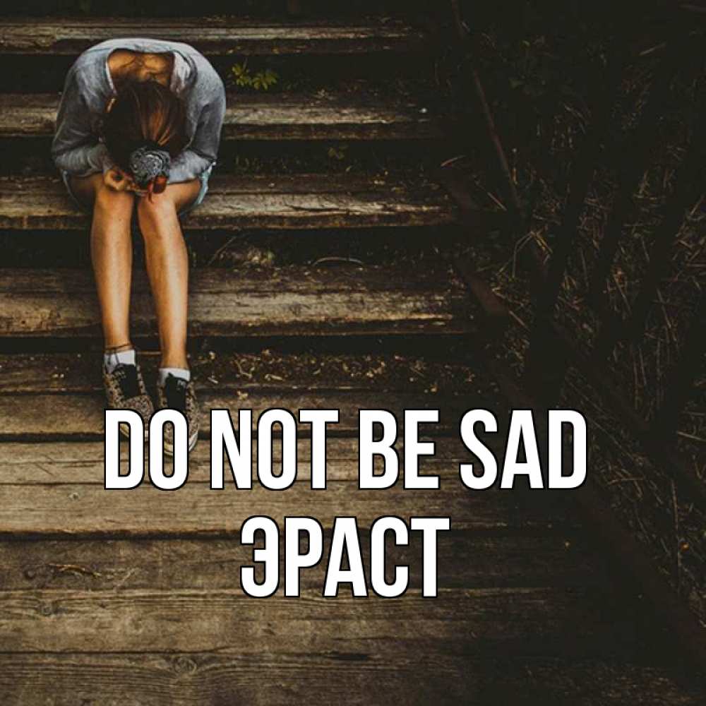 Greetings card с именем, Эраст Do not be sad девушка сидит на деревянных ступеньках Greetings with text for free download 
