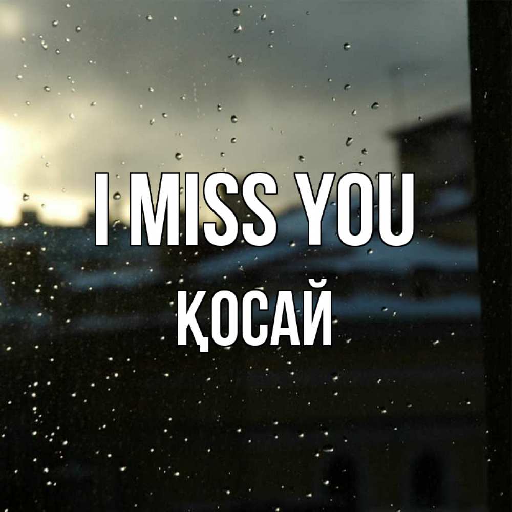 Greetings card с именем, ҚОСАЙ I miss you капли на стекле Greetings with text for free download 
