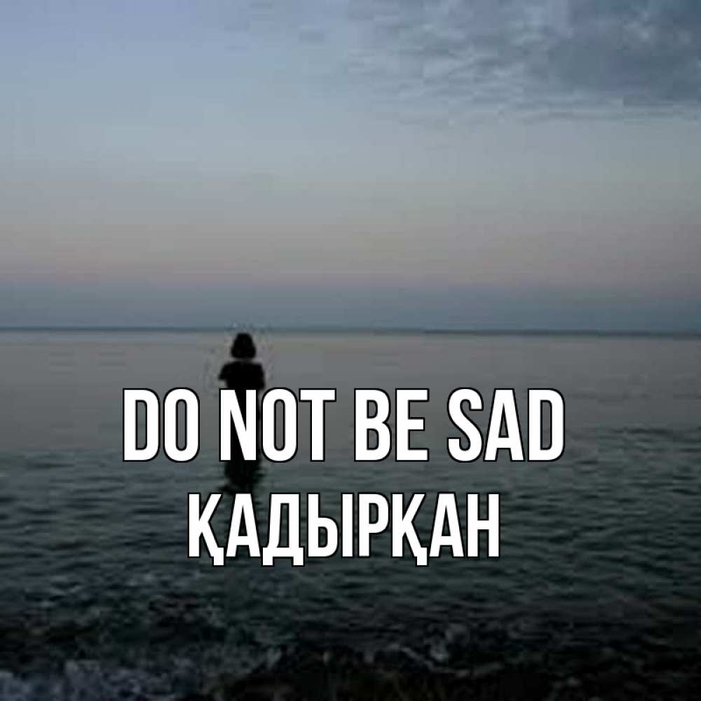 Greetings card с именем, Қадырқан Do not be sad девушка Greetings with text for free download 