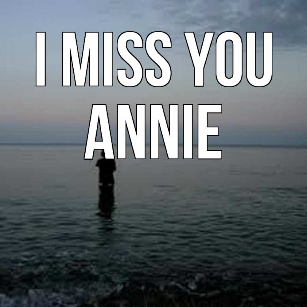 Greetings card с именем, Annie I miss you скука Greetings with text for free download 