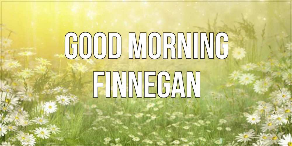 Greetings card с именем, Finnegan Good morning доброе утро Greetings with text for free download 