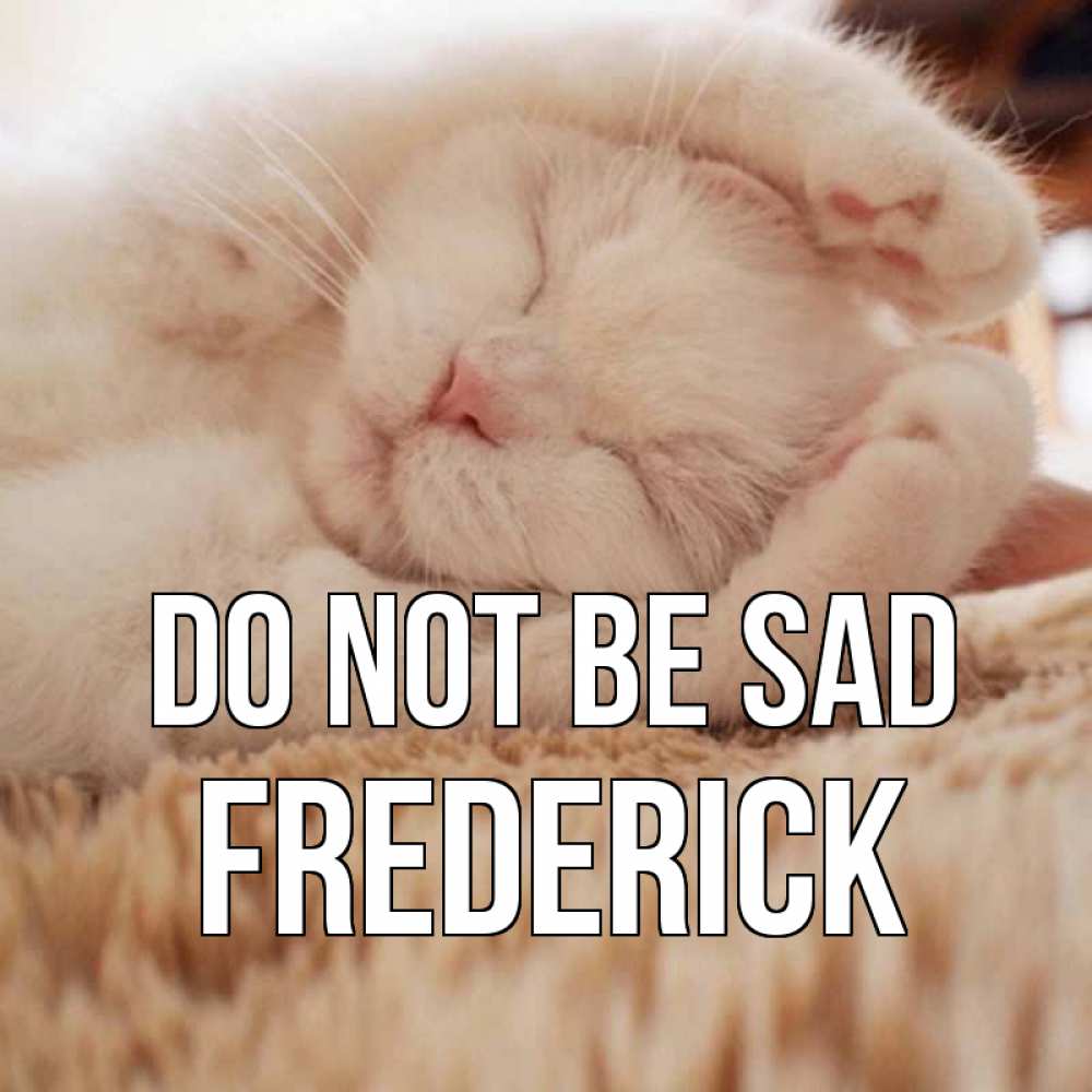 Greetings card с именем, Frederick Do not be sad белый кот Greetings with text for free download 