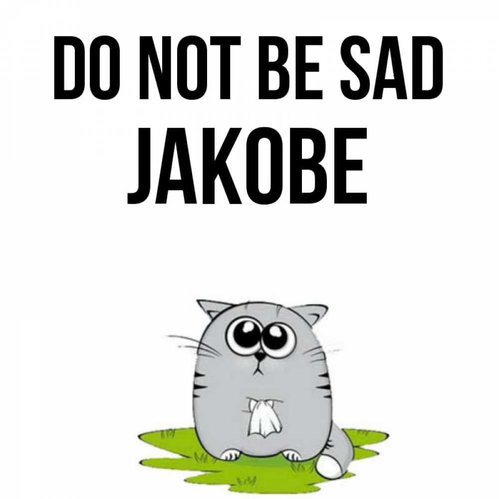 Greetings card с именем, Jakobe Do not be sad грустный котяра Greetings with text for free download 