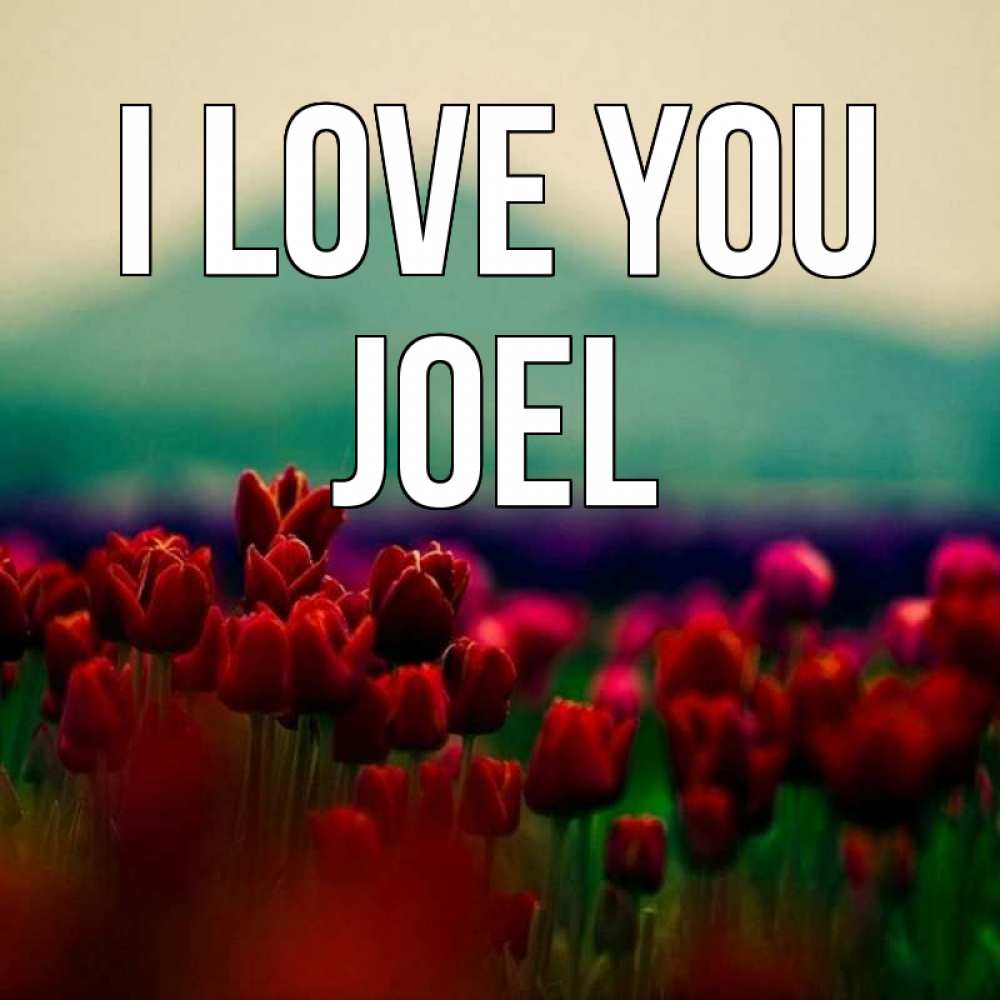 Greetings card с именем, Joel I love you тюльпаны 4 Greetings with text for free download 