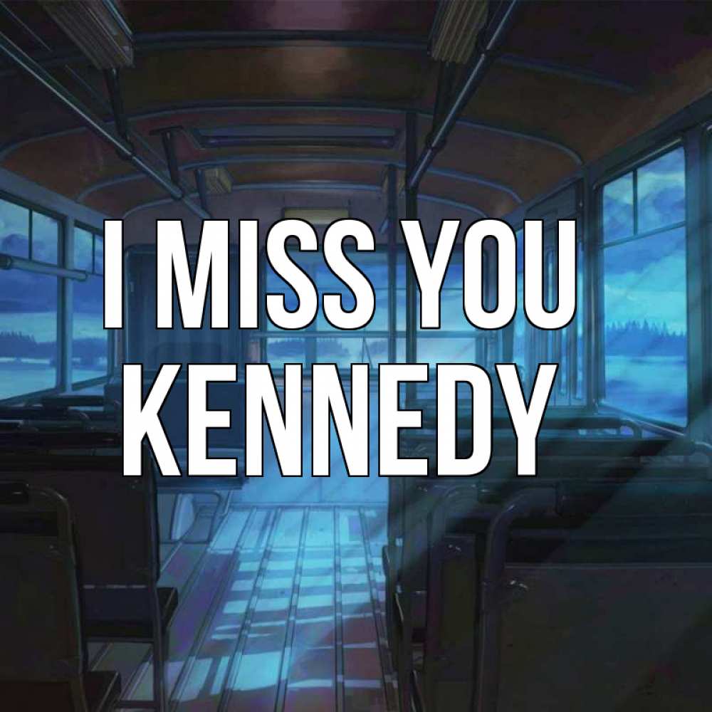 Greetings card с именем, Kennedy I miss you тоска Greetings with text for free download 