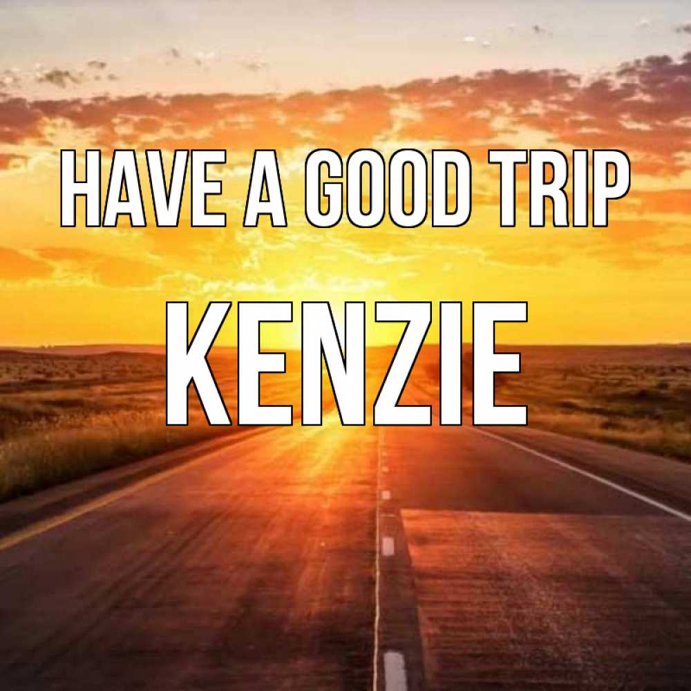 Greetings card с именем, Kenzie Have a good trip солнечный свет, закат Greetings with text for free download 