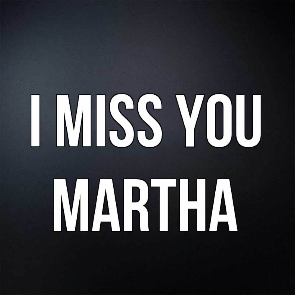 Greetings card с именем, Martha I miss you с подписью Greetings with text for free download 