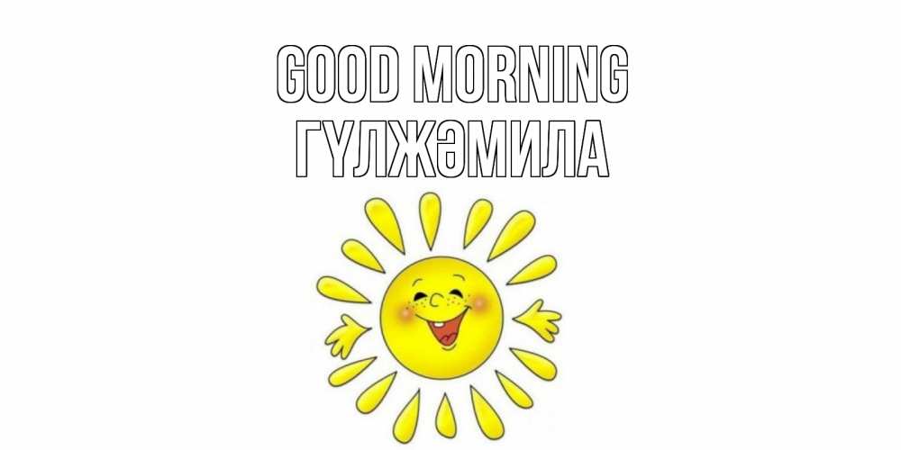 Greetings card с именем, ГҮЛЖӘМИЛА Good morning солнце Greetings with text for free download 