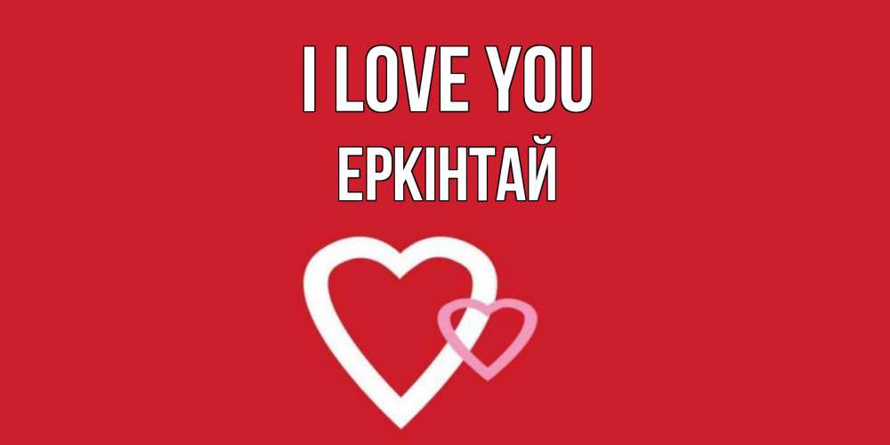 Greetings card с именем, Еркінтай I love you сердце Greetings with text for free download 