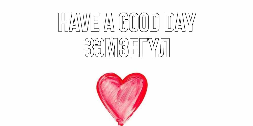 Greetings card с именем, ЗӘМЗЕГҮЛ Have a good day прекрасного дня любимой Greetings with text for free download 