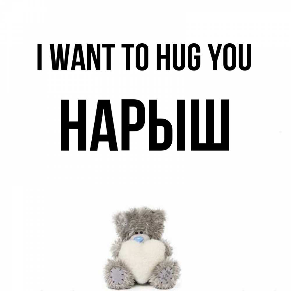 Greetings card с именем, Нарыш I want to hug you медвежонок с сердечком белого цвета Greetings with text for free download 