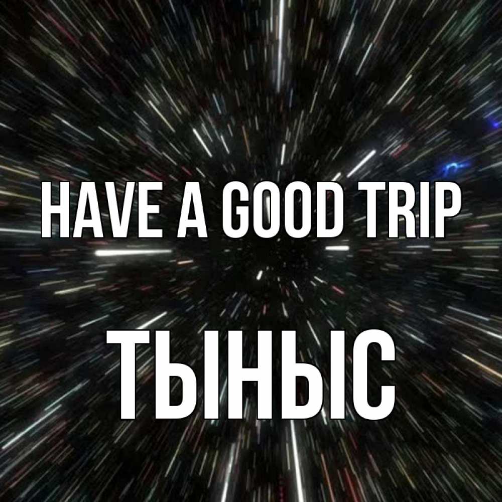 Greetings card с именем, ТЫНЫС Have a good trip туннель Greetings with text for free download 