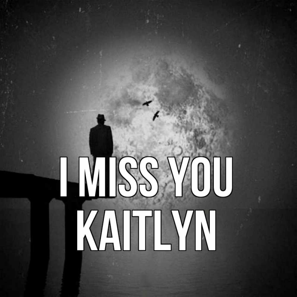 Greetings card с именем, Kaitlyn I miss you мост 1 Greetings with text for free download 