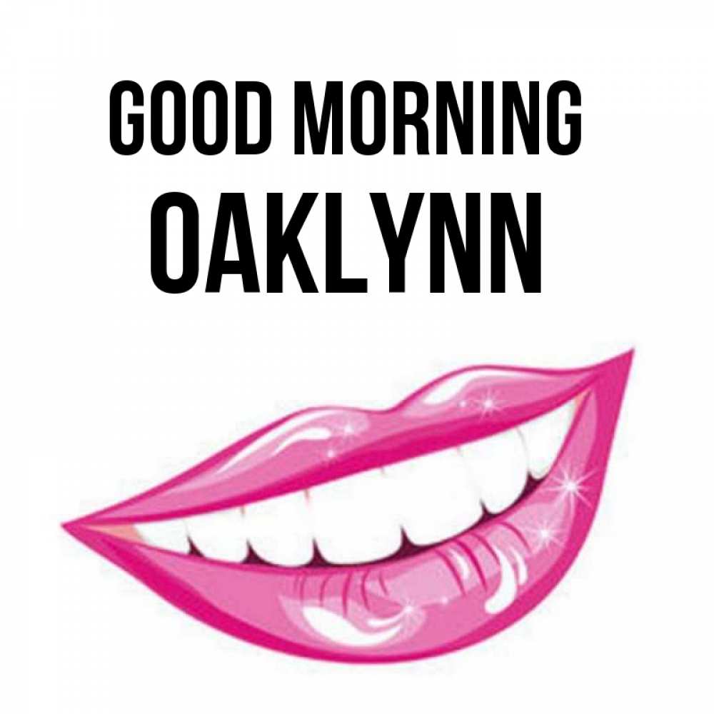 Greetings card с именем, Oaklynn Good morning розовые губы и белые зубы Greetings with text for free download 