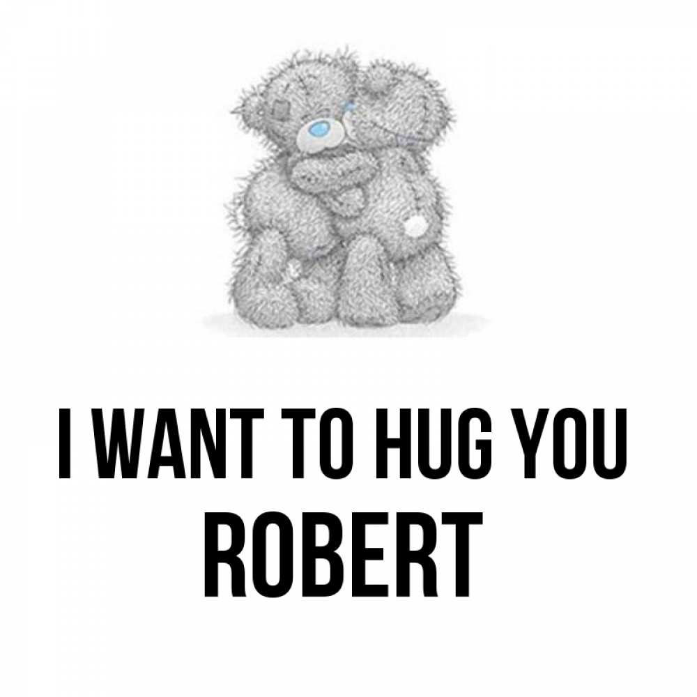 Greetings card с именем, Robert I want to hug you два теддика Greetings with text for free download 