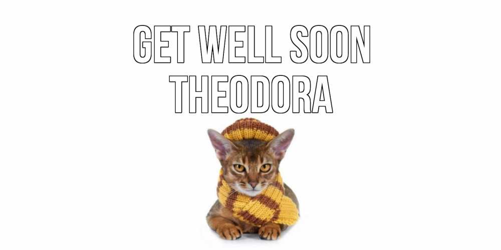 Greetings card с именем, Theodora Get well soon родные не болейте Greetings with text for free download 